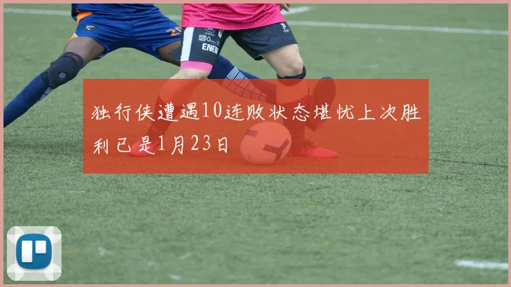 独行侠遭遇10连败状态堪忧上次胜利已是1月23日